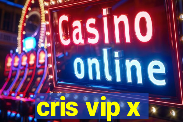 cris vip x